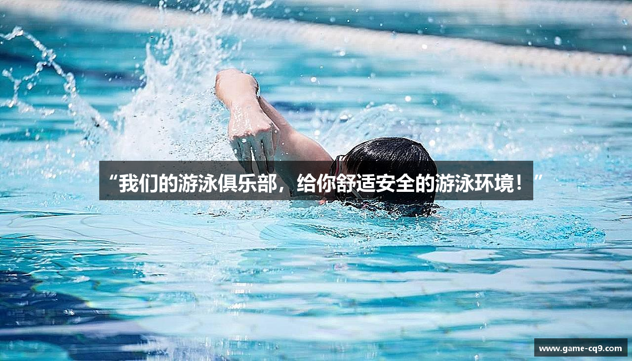 “我们的游泳俱乐部，给你舒适安全的游泳环境！”